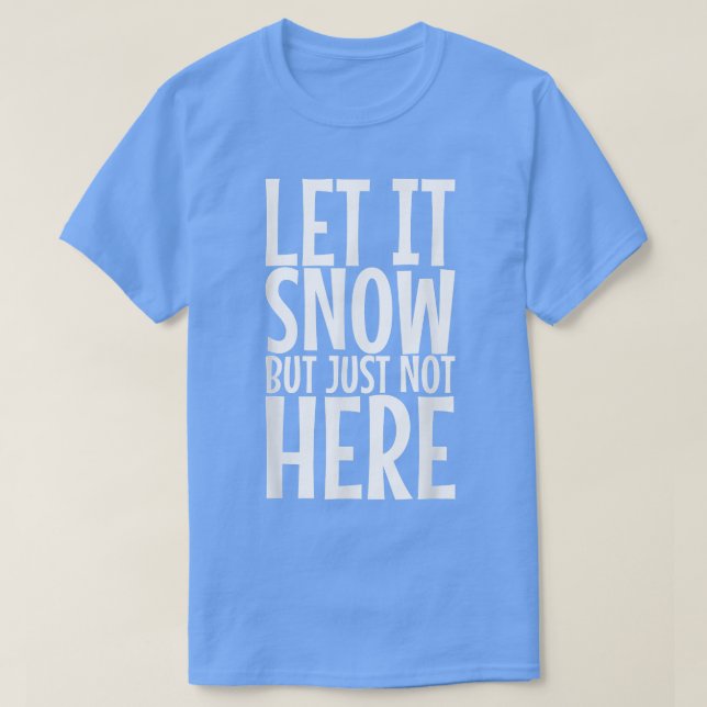 Let It Snow But Just Not Here408 T Shirt (Design framsida)