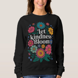 Let kindness bloom. Sweatshirt T Shirt