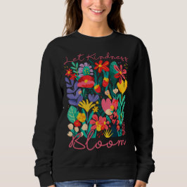 Let kindness bloom. Sweatshirt T Shirt