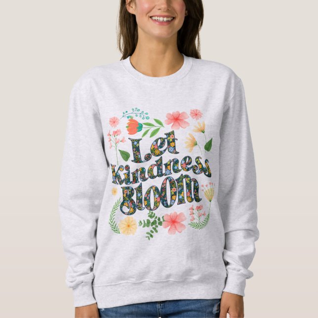 Let kindness bloom.  sweatshirt t shirt (Framsida)