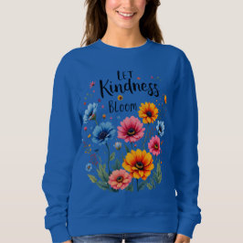 Let kindness bloom. Sweatshirt T Shirt