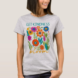 Let kindness bloom.  t shirt