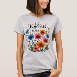 Let kindness bloom.  t shirt