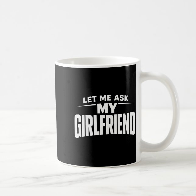 Let Me Ask My Girlfriend She Said No Funny Boyfrie Kaffemugg (Höger)