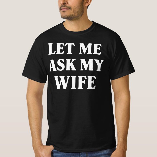 Let Me Ask My Wife Funny Husband Humor T Shirt (Framsida)