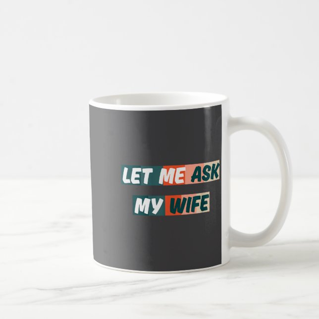 Let Me Ask My Wife Funny Husband Quote  Kaffemugg (Höger)