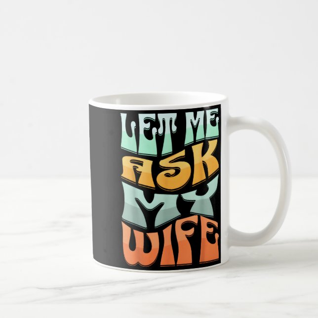Let Me Ask My Wife Funny Marriage Humor Quote  Kaffemugg (Höger)