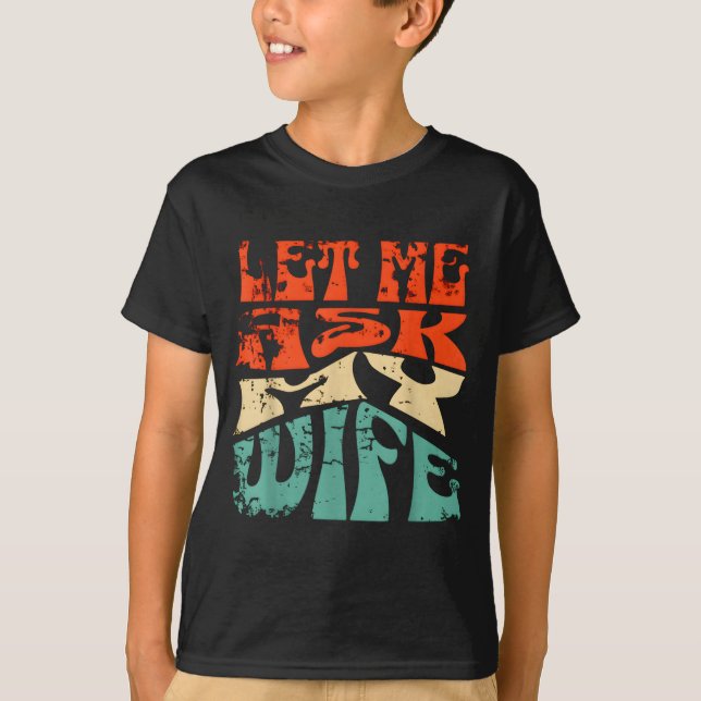 Let Me Ask My Wife Funny Marriage Humor Quote  T Shirt (Framsida)