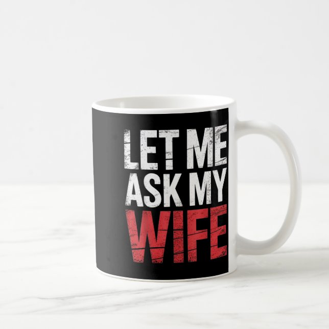 Let Me Ask My Wife She Said No Funny Husband  Kaffemugg (Höger)