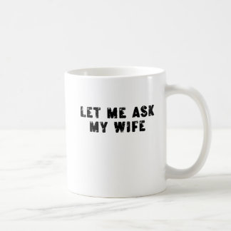 Let Me Ask My Wife, She Said No Funny Saying Kaffemugg