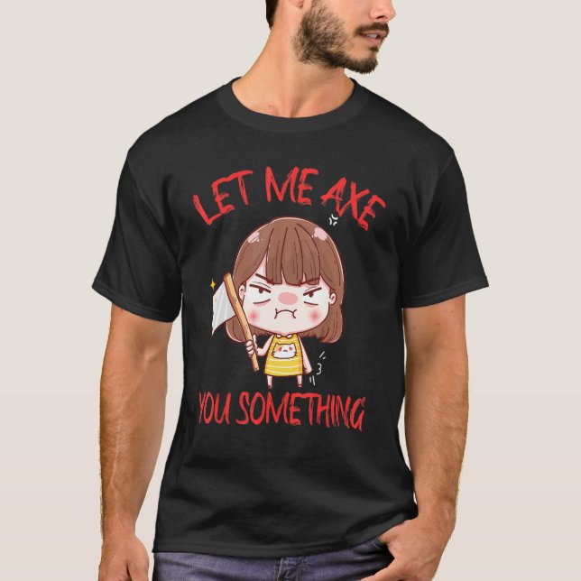 Let Me Axe You Something Chopping Tool Axe T Shirt (Framsida)