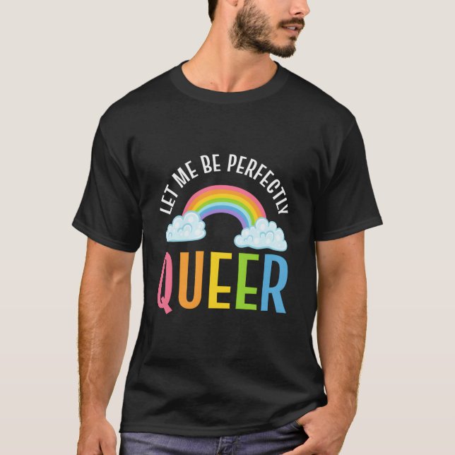 Let Me Be Perfectly Queer Gender Equality Advocate T Shirt (Framsida)