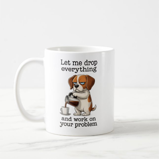 let me drop everything and work on your problem kaffemugg (Vänster)