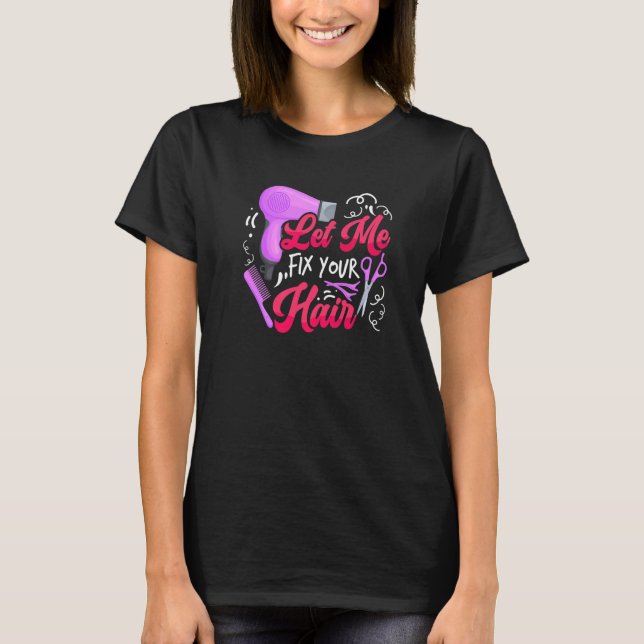 Let Me Fix Your Hair  Hairdresser Hairstylist Barb T Shirt (Framsida)