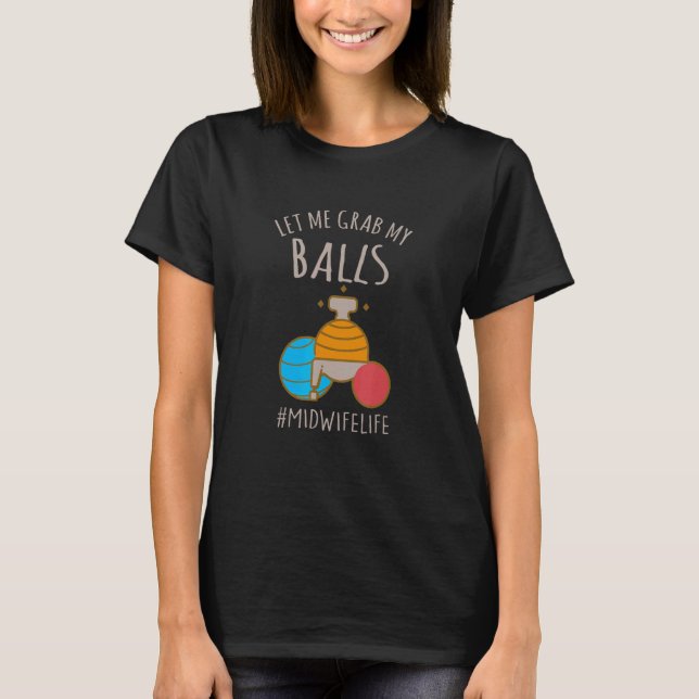 Let Me Grab My Balls  Midwife Life Midwife Childbi T Shirt (Framsida)