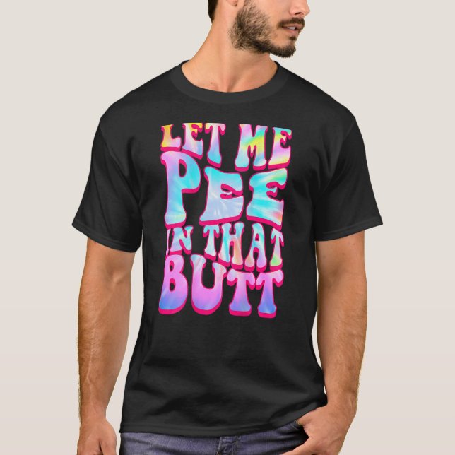 Let Me Pee In That Butt   Saying T Shirt (Framsida)