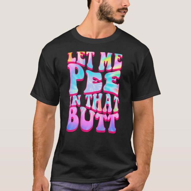 Let Me Pee In That Butt   Saying T Shirt (Framsida)