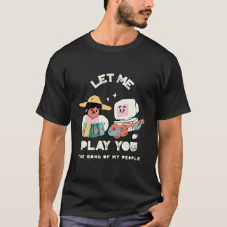 Let Me Play You the Song of My People T Shirt