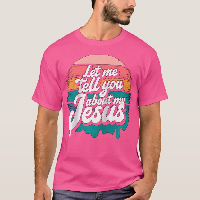Let Me Tell You About My Jesus Christian Religious T Shirt (Framsida)