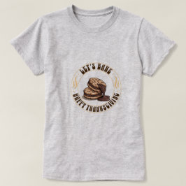 Let’s Bake — Chocolate Cookie Thanksgiving T Shirt