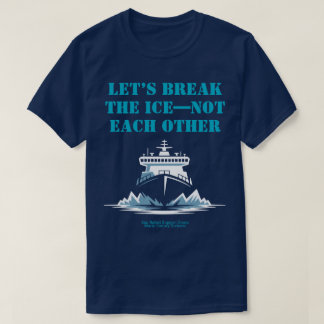 LET’S BREAK THE ICE—NOT EACH OTHER Activist T Shirt