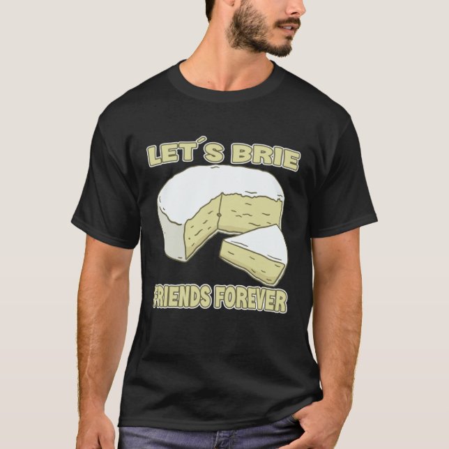 Let´s Brie Friends Forever Brie Cheese T Shirt (Framsida)