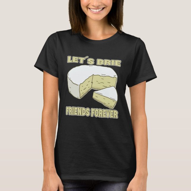 Let´s Brie Friends Forever Brie Cheese T Shirt (Framsida)