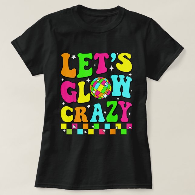 Let’s Glow Crazy Retro Disco Party Shirt T Shirt (Design framsida)