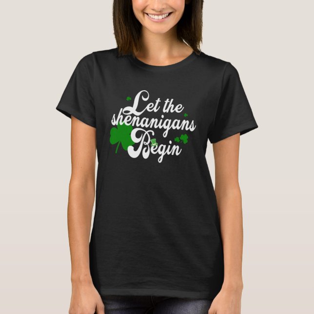 Let The Shenanigans Begin St Patricks Day T Shirt (Framsida)