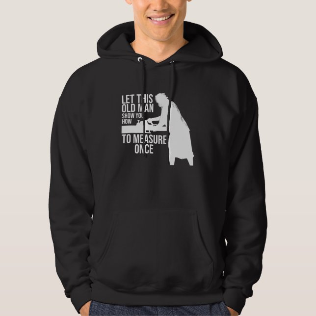 let this old man show you how to measure once job hoodie (Framsida)