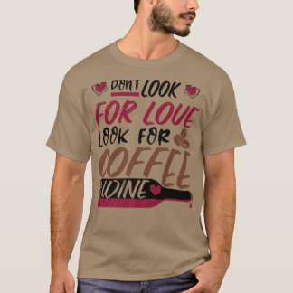 Leta inte efter Kärlek, leta efter kaffe och Vin P T Shirt