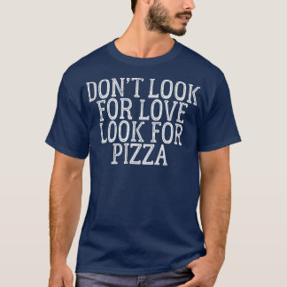 Leta inte efter Kärlek leta efter Pizza 511 T Shirt
