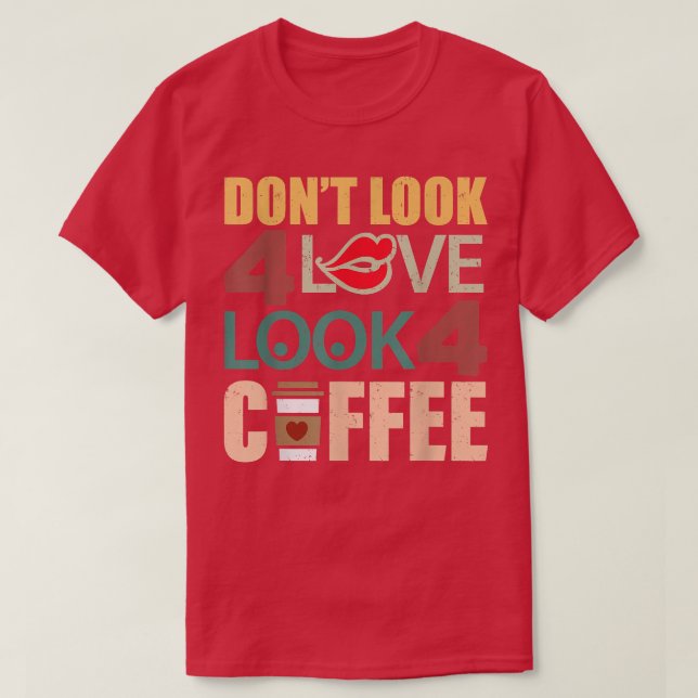 Leta inte efter Kärlek och leta efter kaffe morgon T Shirt (Design framsida)