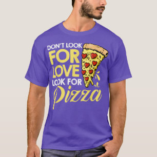 Leta inte efter Kärlek och leta efter Pizza som ät T Shirt