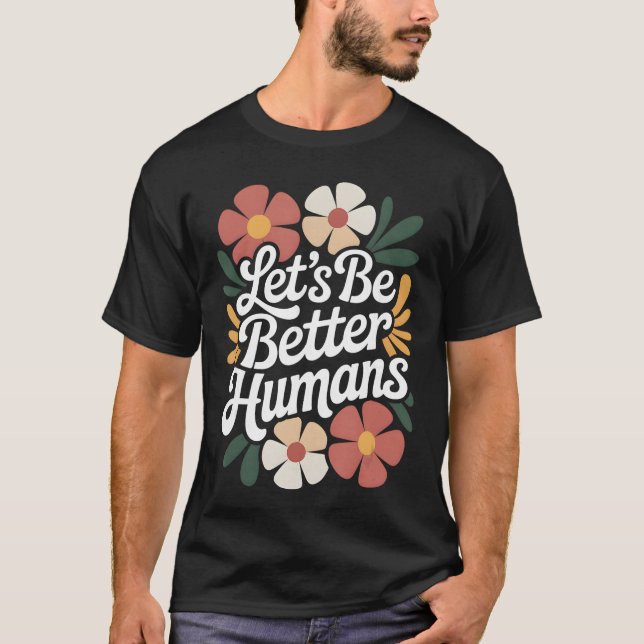 Lets Be Better Humans Floral Anti Bullying Kindnes T Shirt (Framsida)
