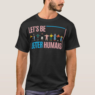 Let's be better humans t shirt