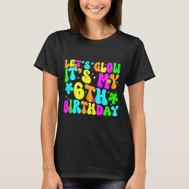 Lets Crazy It's My 6th Birthday Glowing 6 Year Old T Shirt (Framsida)