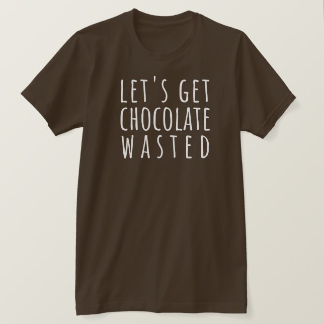 Let's Get Chocolate Wasted Chocoholic T Shirt (Design framsida)