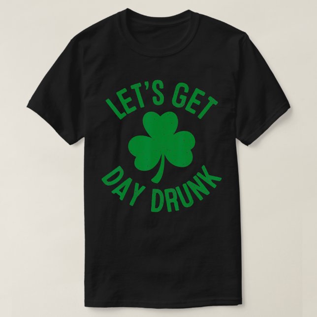 Let's Get Day Drunk St Patricks Day Irish Drinking T Shirt (Design framsida)