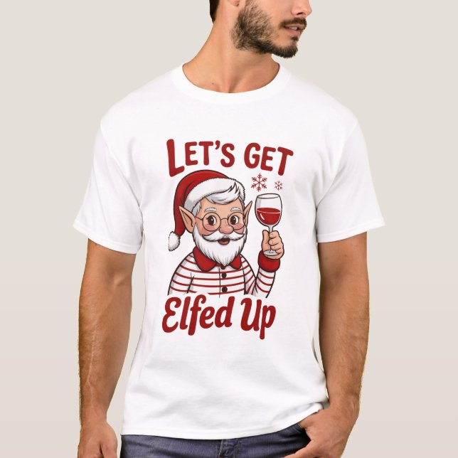 Let's Get Elfed Up Snarky Christmas Wine Elf Humor T Shirt (Framsida)