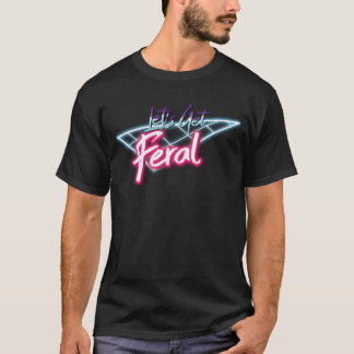 Lets Get Feral Retro 80s Funny Wild Feral Retro bo T Shirt