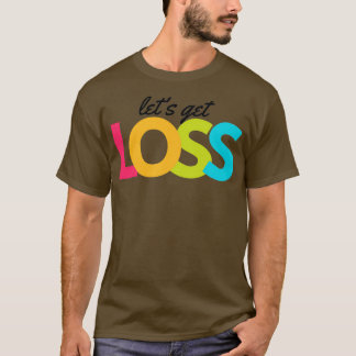 Lets Get Loss artwork1 black T Shirt