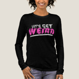 Let's Get Weird Funny Quote Humor Pink Statement T Shirt