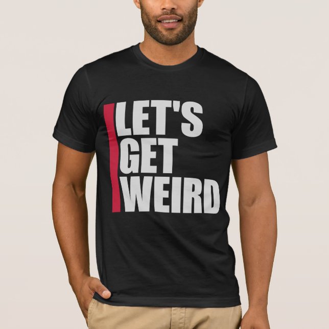 Let's Get Weird Funny Quote Humor Unique Statement T Shirt (Framsida)
