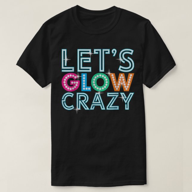 Lets Glow Crazy Glow Party Funny Cool Party Night  T Shirt (Design framsida)