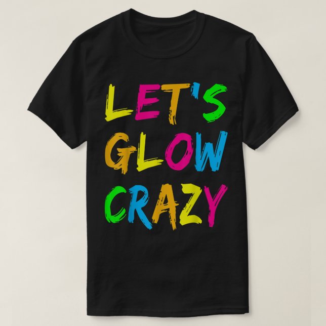 Lets Glow Crazy Party Retro Neon 80 s Rave Färg T Shirt (Design framsida)
