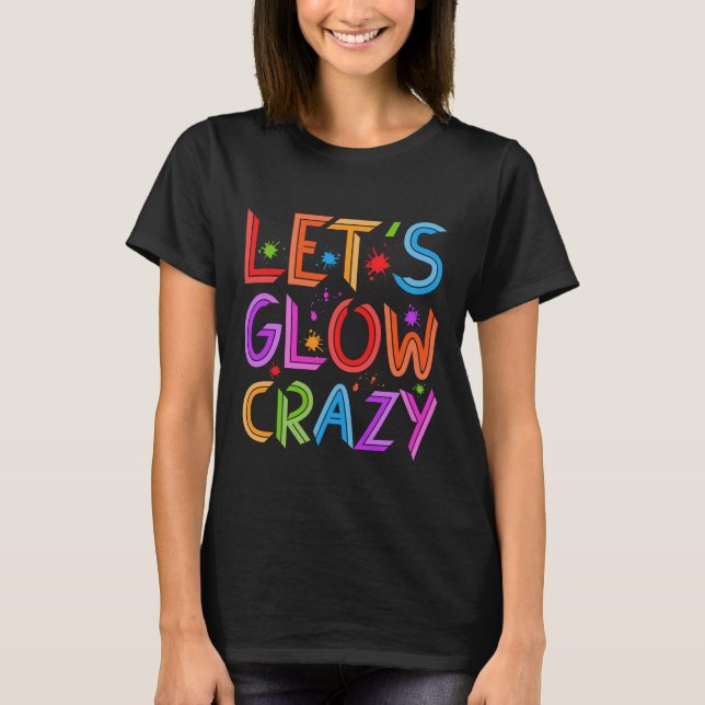 Lets Glow Crazy Party Retro Neon 80 s Rave Färg T Shirt (Framsida)