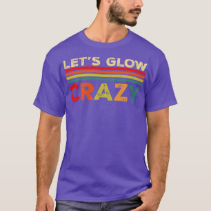 Lets Glow Crazy Party Retro Neon 80s Rave Färg12 T Shirt