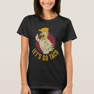Let's Go Taco Roligt Trump Chickar Alltid Ut 40  T Shirt