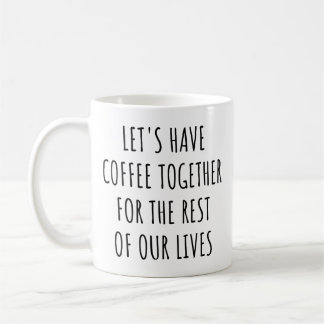 Let's Have Coffee Together for the Rest Our Lives Kaffemugg